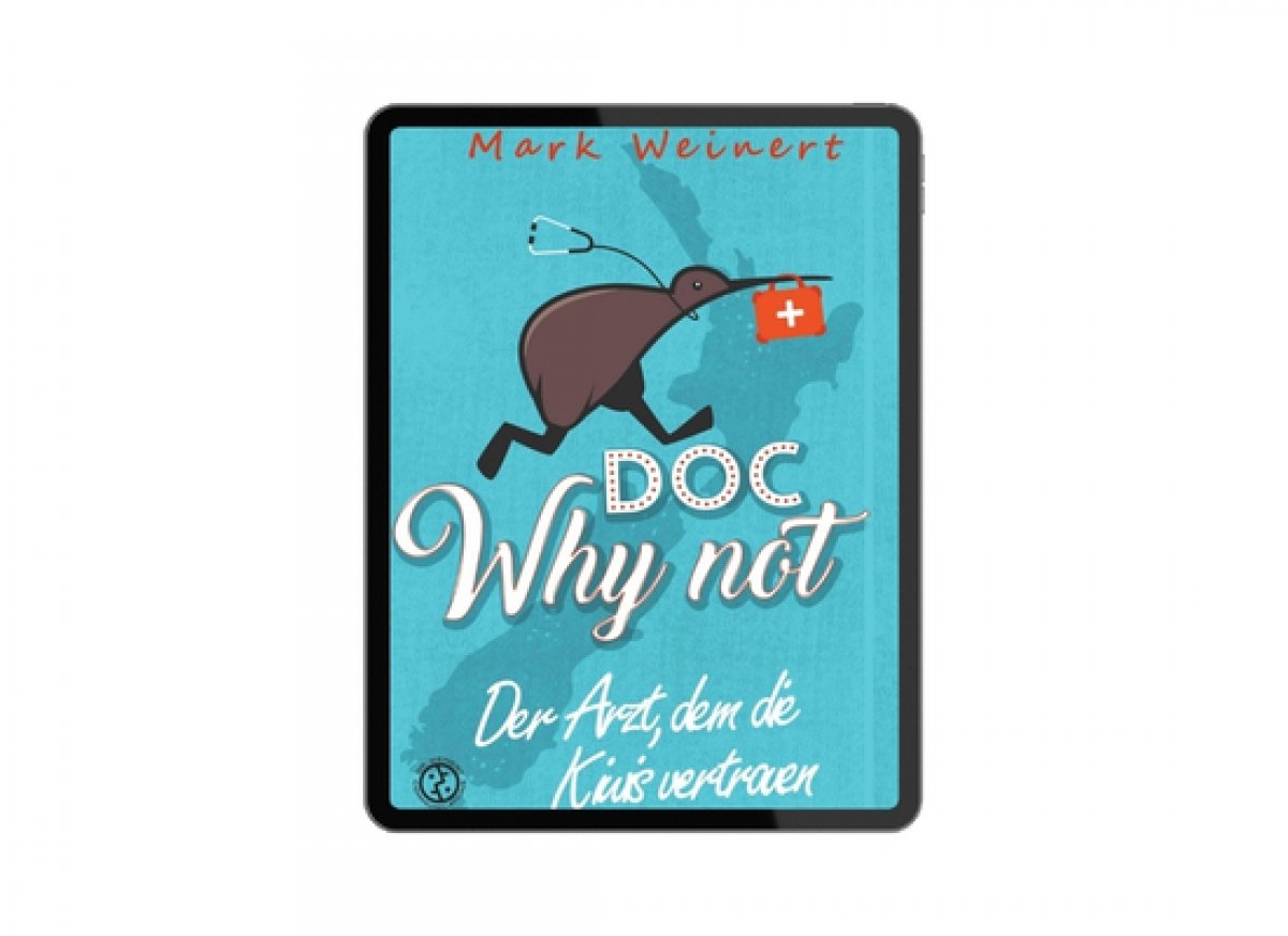 Doc Why Not: Der Arzt, dem die Kiwis vertrauen - Autor Dr. Mark Weinert